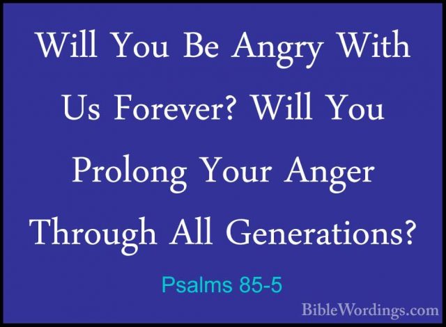 Psalms 85-5 - Will You Be Angry With Us Forever? Will You ProlongWill You Be Angry With Us Forever? Will You Prolong Your Anger Through All Generations? 