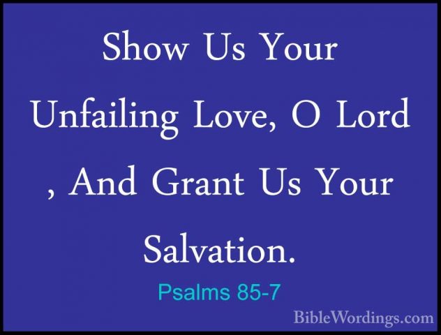 Psalms 85-7 - Show Us Your Unfailing Love, O Lord , And Grant UsShow Us Your Unfailing Love, O Lord , And Grant Us Your Salvation. 