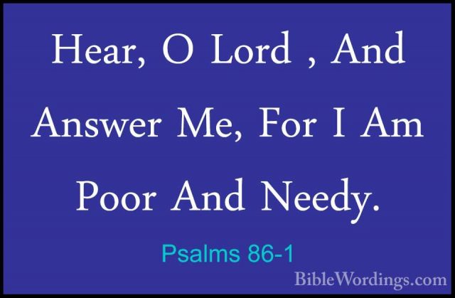 Psalms 86-1 - Hear, O Lord , And Answer Me, For I Am Poor And NeeHear, O Lord , And Answer Me, For I Am Poor And Needy. 