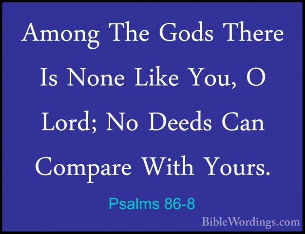 Psalms 86-8 - Among The Gods There Is None Like You, O Lord; No DAmong The Gods There Is None Like You, O Lord; No Deeds Can Compare With Yours. 