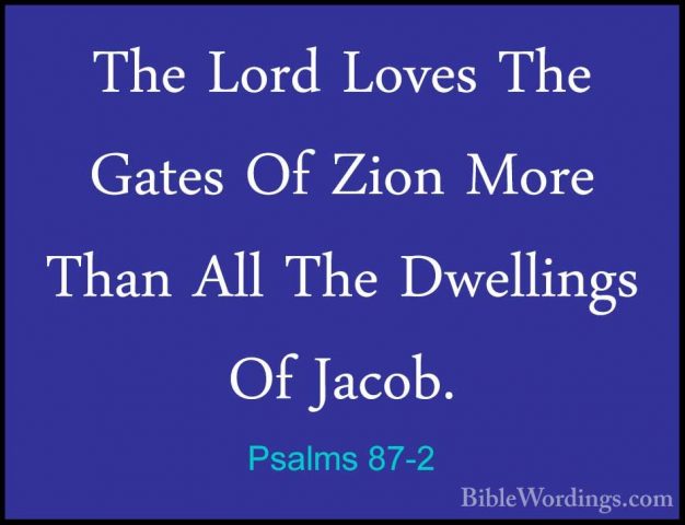 Psalms 87-2 - The Lord Loves The Gates Of Zion More Than All TheThe Lord Loves The Gates Of Zion More Than All The Dwellings Of Jacob. 