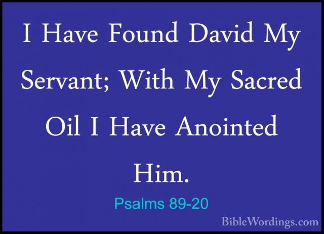 Psalms 89-20 - I Have Found David My Servant; With My Sacred OilI Have Found David My Servant; With My Sacred Oil I Have Anointed Him. 