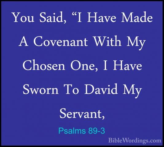Psalms 89-3 - You Said, "I Have Made A Covenant With My Chosen OnYou Said, "I Have Made A Covenant With My Chosen One, I Have Sworn To David My Servant, 