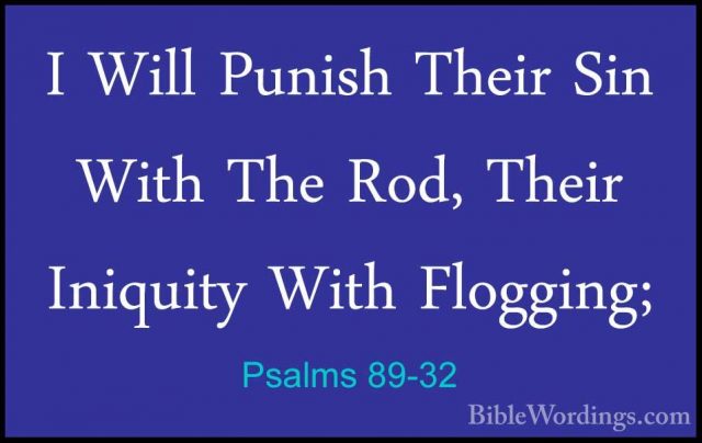 Psalms 89-32 - I Will Punish Their Sin With The Rod, Their IniquiI Will Punish Their Sin With The Rod, Their Iniquity With Flogging; 