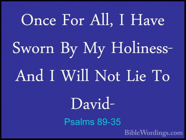 Psalms 89-35 - Once For All, I Have Sworn By My Holiness- And I WOnce For All, I Have Sworn By My Holiness- And I Will Not Lie To David- 