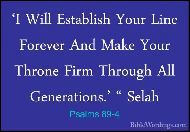 Psalms 89-4 - 'I Will Establish Your Line Forever And Make Your T'I Will Establish Your Line Forever And Make Your Throne Firm Through All Generations.' " Selah 