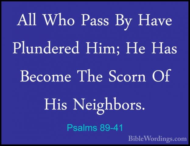 Psalms 89-41 - All Who Pass By Have Plundered Him; He Has BecomeAll Who Pass By Have Plundered Him; He Has Become The Scorn Of His Neighbors. 