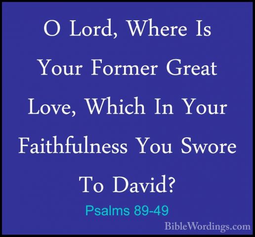 Psalms 89-49 - O Lord, Where Is Your Former Great Love, Which InO Lord, Where Is Your Former Great Love, Which In Your Faithfulness You Swore To David? 
