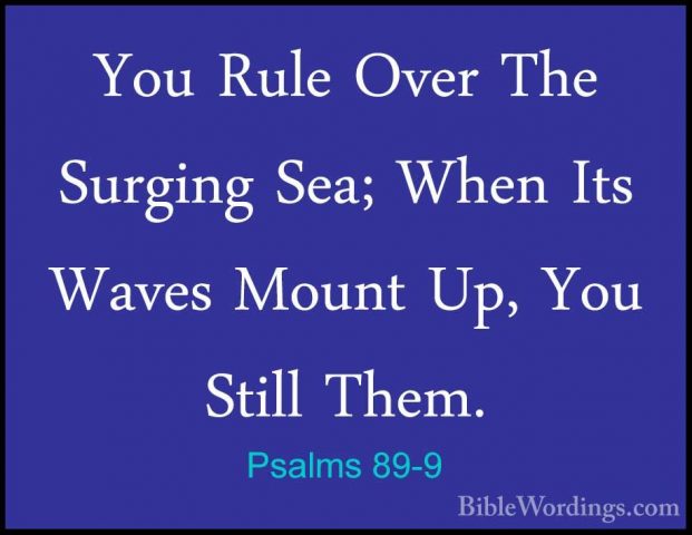 Psalms 89-9 - You Rule Over The Surging Sea; When Its Waves MountYou Rule Over The Surging Sea; When Its Waves Mount Up, You Still Them. 