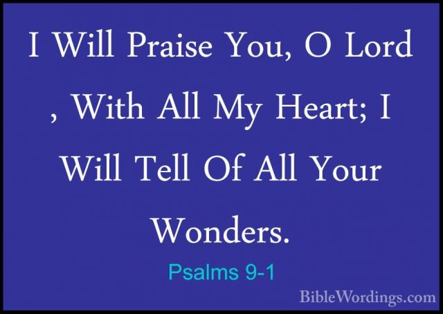 Psalms 9-1 - I Will Praise You, O Lord , With All My Heart; I WilI Will Praise You, O Lord , With All My Heart; I Will Tell Of All Your Wonders. 