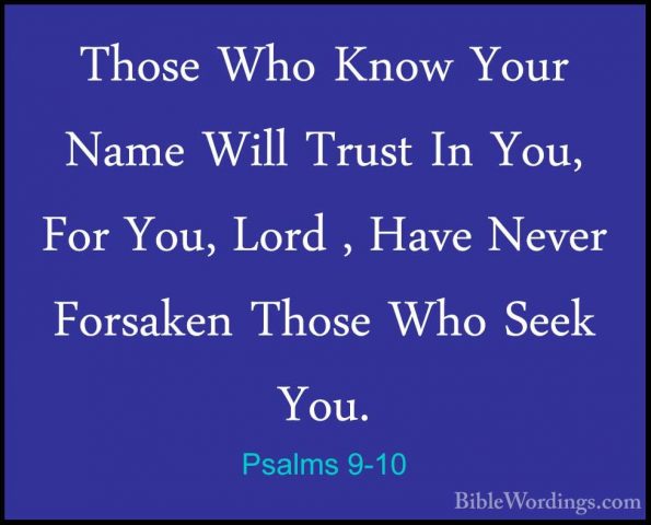 Psalms 9-10 - Those Who Know Your Name Will Trust In You, For YouThose Who Know Your Name Will Trust In You, For You, Lord , Have Never Forsaken Those Who Seek You. 