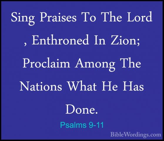 Psalms 9-11 - Sing Praises To The Lord , Enthroned In Zion; ProclSing Praises To The Lord , Enthroned In Zion; Proclaim Among The Nations What He Has Done. 