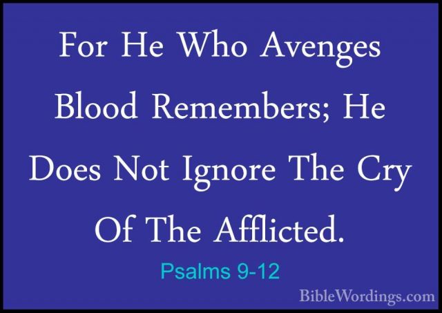 Psalms 9-12 - For He Who Avenges Blood Remembers; He Does Not IgnFor He Who Avenges Blood Remembers; He Does Not Ignore The Cry Of The Afflicted. 