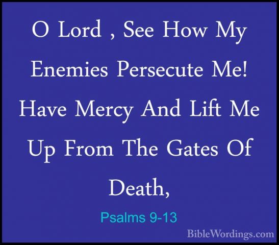 Psalms 9-13 - O Lord , See How My Enemies Persecute Me! Have MercO Lord , See How My Enemies Persecute Me! Have Mercy And Lift Me Up From The Gates Of Death, 