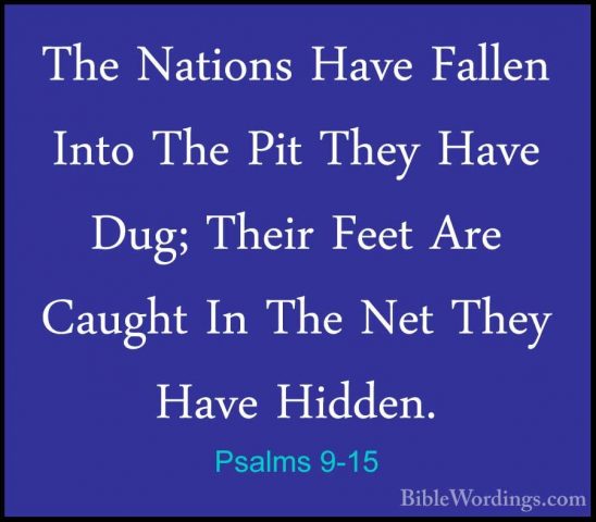 Psalms 9-15 - The Nations Have Fallen Into The Pit They Have Dug;The Nations Have Fallen Into The Pit They Have Dug; Their Feet Are Caught In The Net They Have Hidden. 