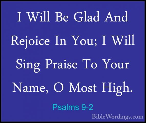 Psalms 9-2 - I Will Be Glad And Rejoice In You; I Will Sing PraisI Will Be Glad And Rejoice In You; I Will Sing Praise To Your Name, O Most High. 