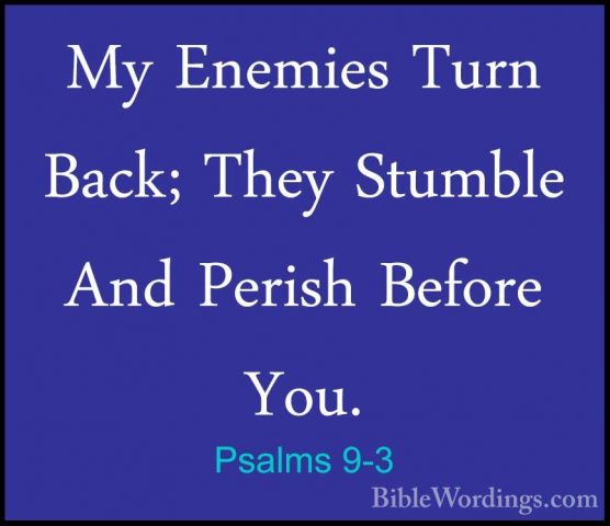 Psalms 9-3 - My Enemies Turn Back; They Stumble And Perish BeforeMy Enemies Turn Back; They Stumble And Perish Before You. 