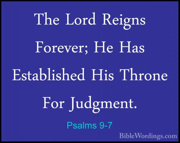 Psalms 9-7 - The Lord Reigns Forever; He Has Established His ThroThe Lord Reigns Forever; He Has Established His Throne For Judgment. 
