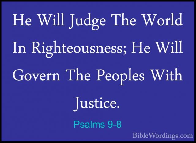 Psalms 9-8 - He Will Judge The World In Righteousness; He Will GoHe Will Judge The World In Righteousness; He Will Govern The Peoples With Justice. 