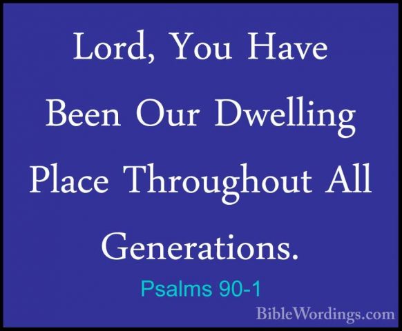 Psalms 90-1 - Lord, You Have Been Our Dwelling Place Throughout ALord, You Have Been Our Dwelling Place Throughout All Generations. 
