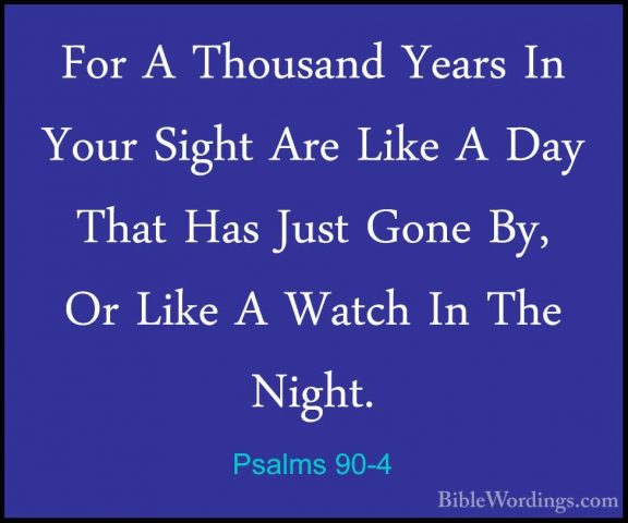 Psalms 90-4 - For A Thousand Years In Your Sight Are Like A Day TFor A Thousand Years In Your Sight Are Like A Day That Has Just Gone By, Or Like A Watch In The Night. 