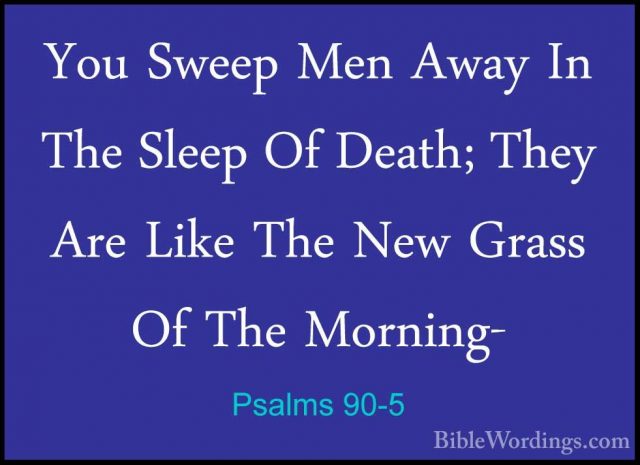 Psalms 90-5 - You Sweep Men Away In The Sleep Of Death; They AreYou Sweep Men Away In The Sleep Of Death; They Are Like The New Grass Of The Morning- 