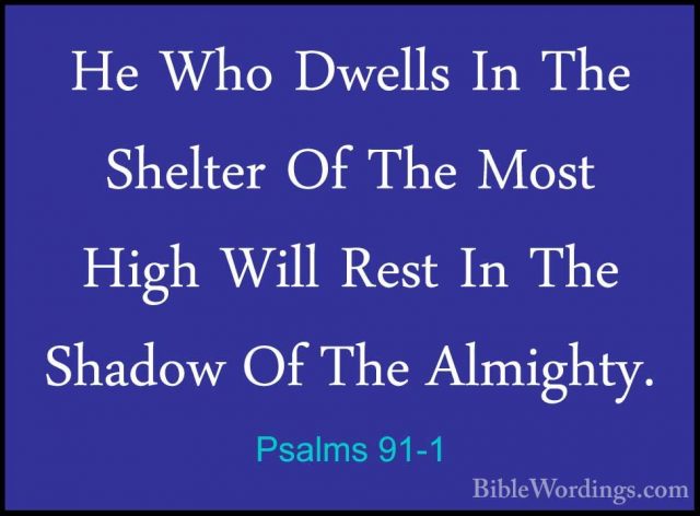 Psalms 91-1 - He Who Dwells In The Shelter Of The Most High WillHe Who Dwells In The Shelter Of The Most High Will Rest In The Shadow Of The Almighty. 