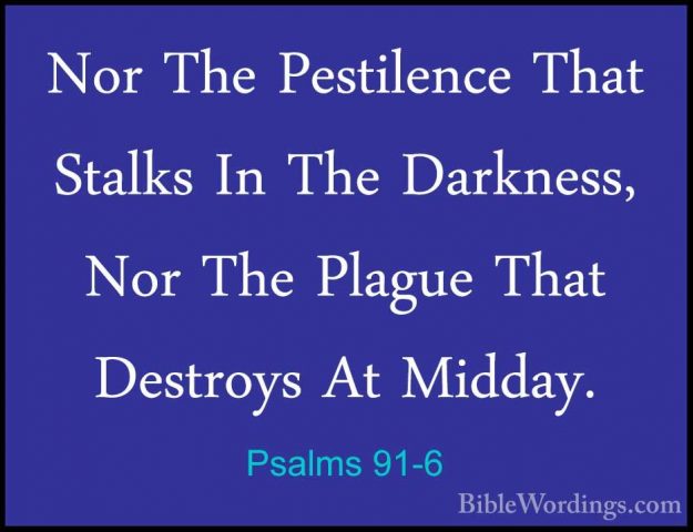 Psalms 91-6 - Nor The Pestilence That Stalks In The Darkness, NorNor The Pestilence That Stalks In The Darkness, Nor The Plague That Destroys At Midday. 