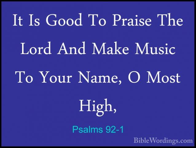 Psalms 92-1 - It Is Good To Praise The Lord And Make Music To YouIt Is Good To Praise The Lord And Make Music To Your Name, O Most High, 