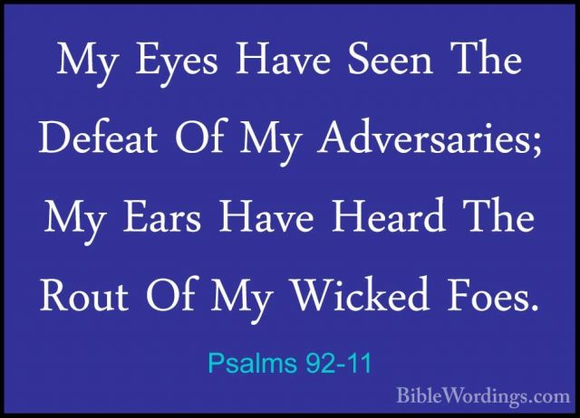 Psalms 92-11 - My Eyes Have Seen The Defeat Of My Adversaries; MyMy Eyes Have Seen The Defeat Of My Adversaries; My Ears Have Heard The Rout Of My Wicked Foes. 