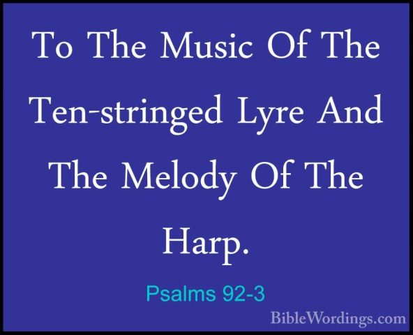 Psalms 92-3 - To The Music Of The Ten-stringed Lyre And The MelodTo The Music Of The Ten-stringed Lyre And The Melody Of The Harp. 
