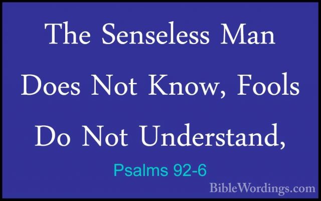 Psalms 92-6 - The Senseless Man Does Not Know, Fools Do Not UnderThe Senseless Man Does Not Know, Fools Do Not Understand, 