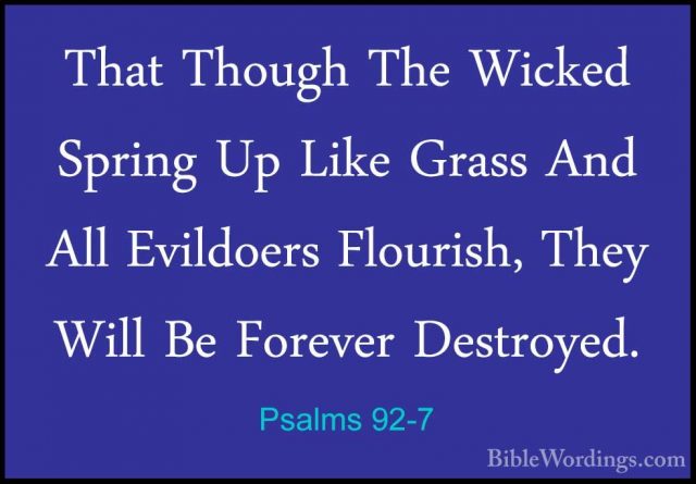 Psalms 92-7 - That Though The Wicked Spring Up Like Grass And AllThat Though The Wicked Spring Up Like Grass And All Evildoers Flourish, They Will Be Forever Destroyed. 
