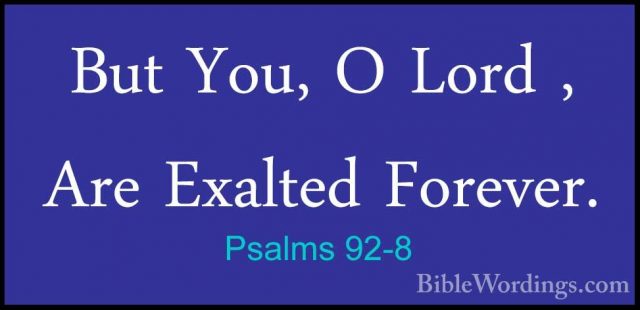 Psalms 92-8 - But You, O Lord , Are Exalted Forever.But You, O Lord , Are Exalted Forever. 