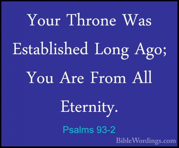 Psalms 93-2 - Your Throne Was Established Long Ago; You Are FromYour Throne Was Established Long Ago; You Are From All Eternity. 