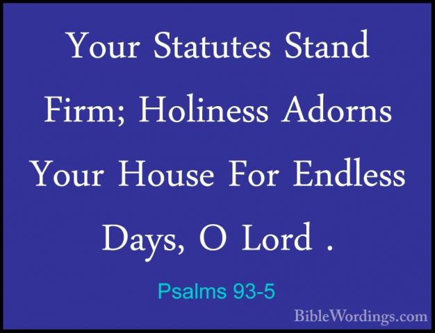 Psalms 93-5 - Your Statutes Stand Firm; Holiness Adorns Your HousYour Statutes Stand Firm; Holiness Adorns Your House For Endless Days, O Lord .