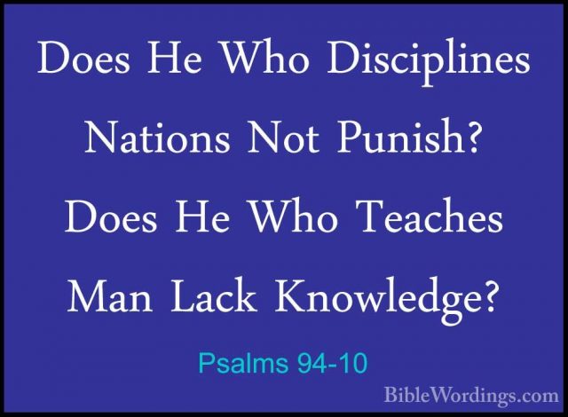 Psalms 94-10 - Does He Who Disciplines Nations Not Punish? Does HDoes He Who Disciplines Nations Not Punish? Does He Who Teaches Man Lack Knowledge? 