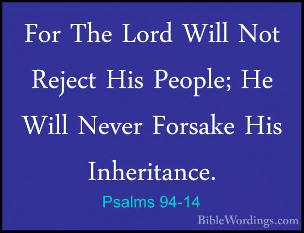 Psalms 94-14 - For The Lord Will Not Reject His People; He Will NFor The Lord Will Not Reject His People; He Will Never Forsake His Inheritance. 