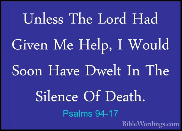 Psalms 94-17 - Unless The Lord Had Given Me Help, I Would Soon HaUnless The Lord Had Given Me Help, I Would Soon Have Dwelt In The Silence Of Death. 