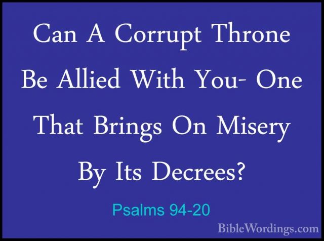 Psalms 94-20 - Can A Corrupt Throne Be Allied With You- One ThatCan A Corrupt Throne Be Allied With You- One That Brings On Misery By Its Decrees? 