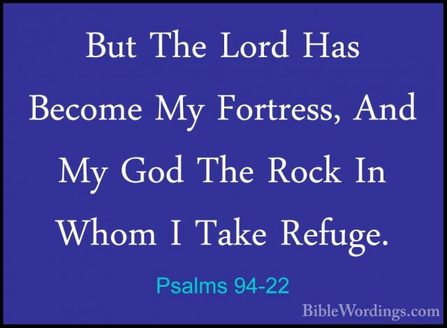 Psalms 94-22 - But The Lord Has Become My Fortress, And My God ThBut The Lord Has Become My Fortress, And My God The Rock In Whom I Take Refuge. 
