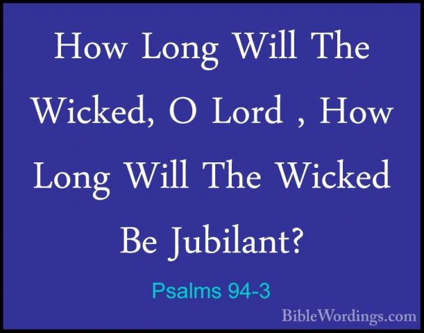 Psalms 94-3 - How Long Will The Wicked, O Lord , How Long Will ThHow Long Will The Wicked, O Lord , How Long Will The Wicked Be Jubilant? 