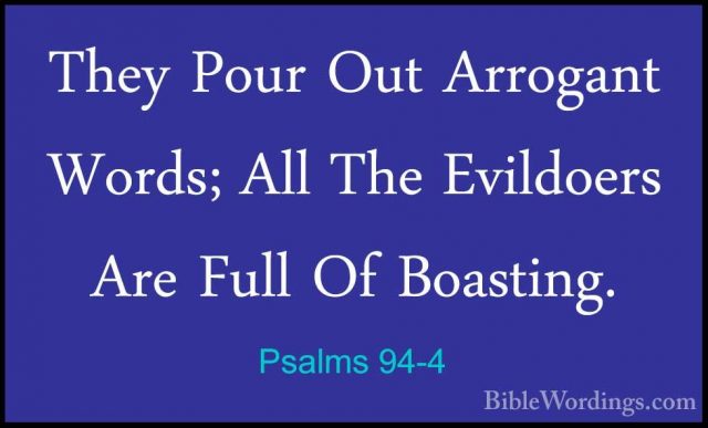 Psalms 94-4 - They Pour Out Arrogant Words; All The Evildoers AreThey Pour Out Arrogant Words; All The Evildoers Are Full Of Boasting. 