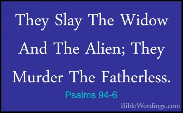 Psalms 94-6 - They Slay The Widow And The Alien; They Murder TheThey Slay The Widow And The Alien; They Murder The Fatherless. 