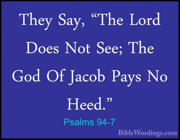 Psalms 94-7 - They Say, "The Lord Does Not See; The God Of JacobThey Say, "The Lord Does Not See; The God Of Jacob Pays No Heed." 