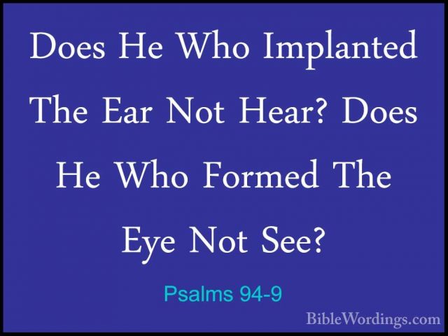 Psalms 94-9 - Does He Who Implanted The Ear Not Hear? Does He WhoDoes He Who Implanted The Ear Not Hear? Does He Who Formed The Eye Not See? 