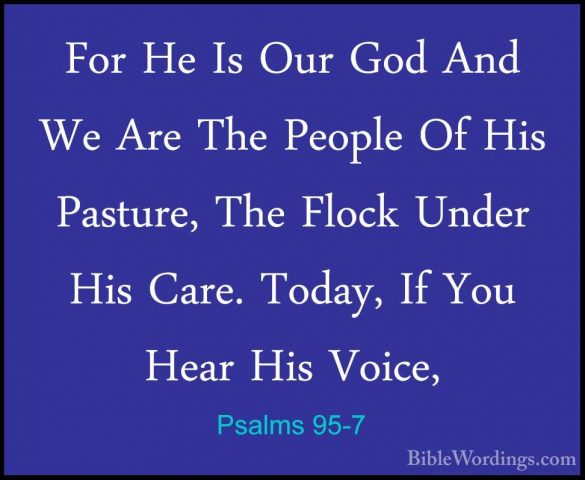 Psalms 95-7 - For He Is Our God And We Are The People Of His PastFor He Is Our God And We Are The People Of His Pasture, The Flock Under His Care. Today, If You Hear His Voice, 
