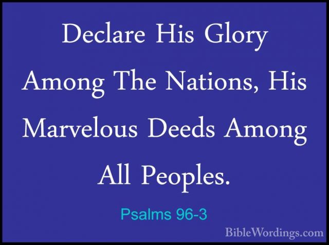 Psalms 96-3 - Declare His Glory Among The Nations, His MarvelousDeclare His Glory Among The Nations, His Marvelous Deeds Among All Peoples. 