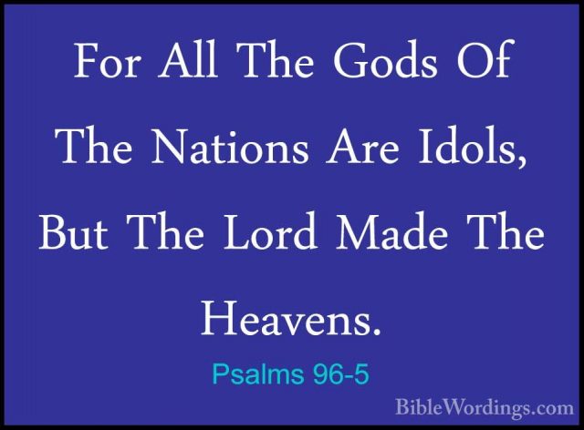 Psalms 96-5 - For All The Gods Of The Nations Are Idols, But TheFor All The Gods Of The Nations Are Idols, But The Lord Made The Heavens. 