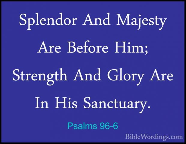 Psalms 96-6 - Splendor And Majesty Are Before Him; Strength And GSplendor And Majesty Are Before Him; Strength And Glory Are In His Sanctuary. 